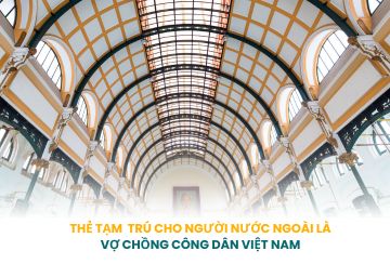 THẺ TẠM TRÚ CHO NGƯỜI NƯỚC NGOÀI LÀ VỢ CHỒNG CỦA CÔNG DÂN VIỆT NAM